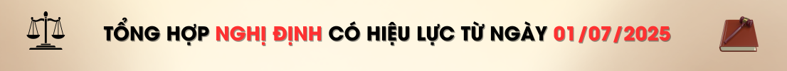 Tổng hợp Nghị định có hiệu lực từ ngày 01/07/2025