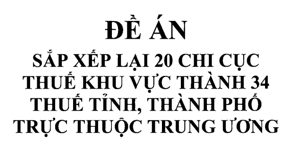 Đã có Đề án sắp xếp lại 20 chi cục thuế khu vực thành 34 thuế tỉnh, thành phố trực thuộc trung ương