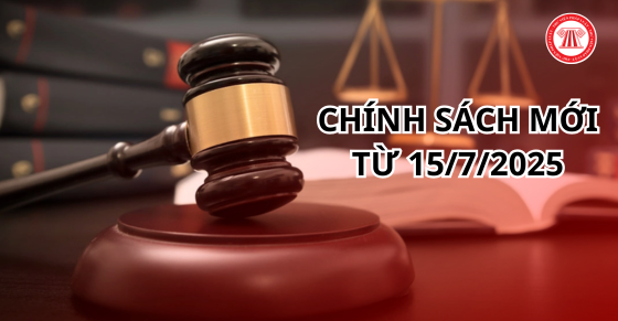 Chính sách mới có hiệu lực từ ngày 15/7/2025 