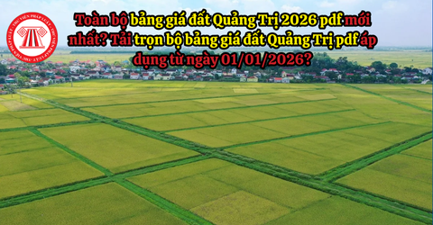 Toàn bộ bảng giá đất Quảng Trị 2026 pdf mới nhất? Tải trọn bộ bảng giá đất Quảng Trị pdf áp dụng từ ngày 01/01/2026?