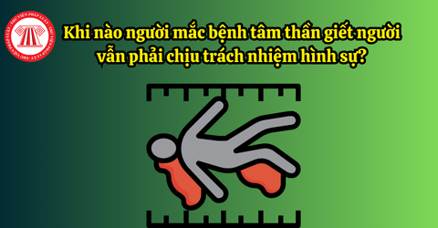 Khi nào người mắc bệnh tâm thần giết người vẫn phải chịu trách nhiệm hình sự? Khung hình phạt tối đa đối với tội giết người là bao nhiêu năm?