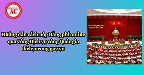 Hướng dẫn cách nộp Đảng phí online qua Cổng Dịch vụ công Quốc gia dichvucong.gov.vn chi tiết nhất