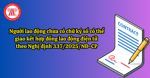 Người lao động chưa có chữ ký số có thể giao kết hợp đồng lao động điện tử theo Nghị định 337/2025/NĐ-CP không?