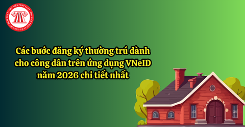 Các bước đăng ký thường trú dành cho công dân trên ứng dụng VNeID năm 2026 chi tiết nhất