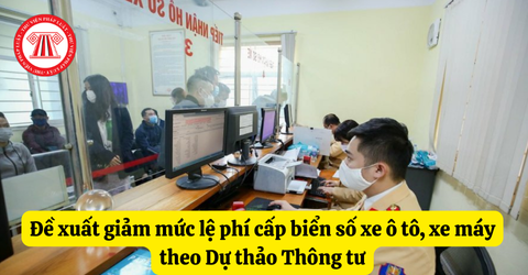 Đề xuất giảm mức lệ phí cấp chứng nhận đăng ký xe lần đầu kèm biển số xe ô tô, xe máy theo Dự thảo Thông tư
