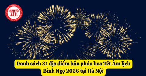 Danh sách 31 địa điểm bắn pháo hoa Tết Âm lịch Bính Ngọ 2026 tại Hà Nội