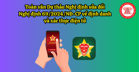 Toàn văn Dự thảo Nghị định sửa đổi Nghị định 69/2024/NĐ-CP về định danh và xác thực điện tử 