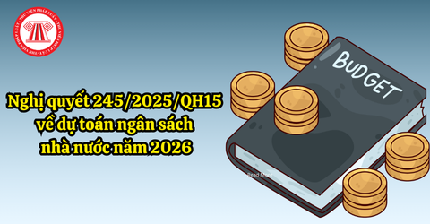 Nghị quyết 245/2025/QH15 về dự toán ngân sách nhà nước năm 2026