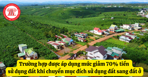 Trường hợp được áp dụng mức giảm 70% tiền sử dụng đất khi chuyển mục đích sử dụng đất sang đất ở