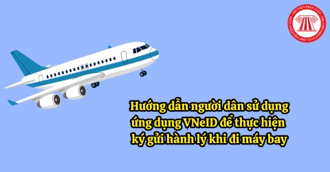Hướng dẫn người dân sử dụng ứng dụng VNeID để thực hiện ký gửi hành lý khi đi máy bay