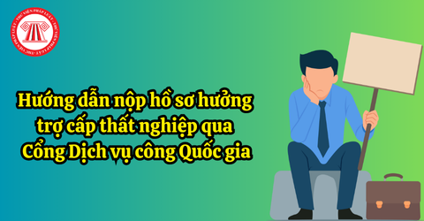 Hướng dẫn nộp hồ sơ hưởng trợ cấp thất nghiệp qua Cổng Dịch vụ công Quốc gia dichvucong.gov.vn
