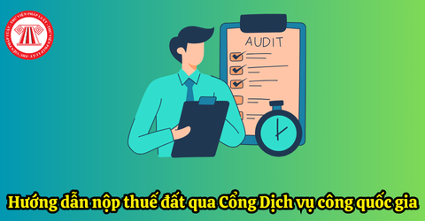 Hướng dẫn nộp thuế đất qua Cổng Dịch vụ công quốc gia dichvucong.gov.vn mới nhất