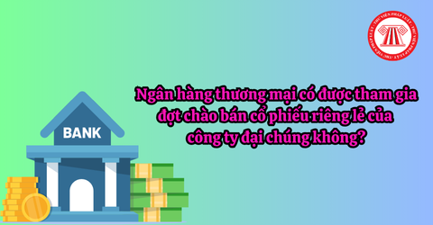 Ngân hàng thương mại có được tham gia đợt chào bán cổ phiếu riêng lẻ của công ty đại chúng không?