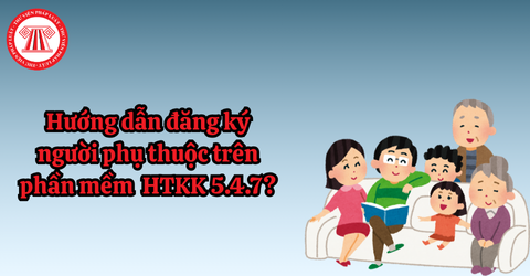 Hướng dẫn đăng ký người phụ thuộc trên phần mềm HTKK 5.4.7? Hồ sơ chứng minh người phụ thuộc gồm những giấy tờ nào?