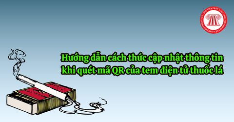 Hướng dẫn cách thức cập nhật thông tin khi quét mã QR của tem điện tử thuốc lá theo Công văn 4448/C1H-QLDNI