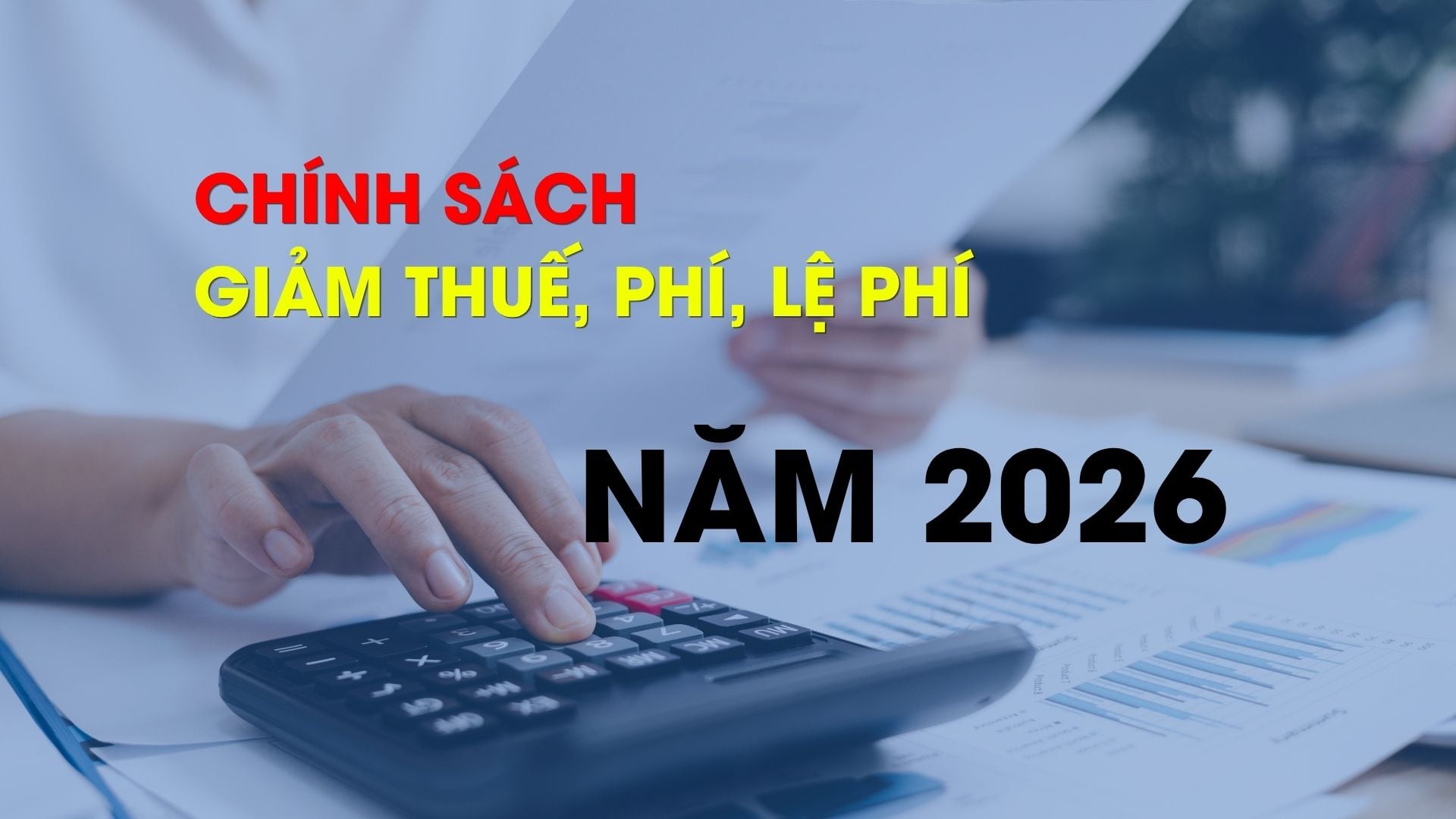 chính sách giảm thuế, phí, lệ phí được ban hành, áp dụng năm 2026
