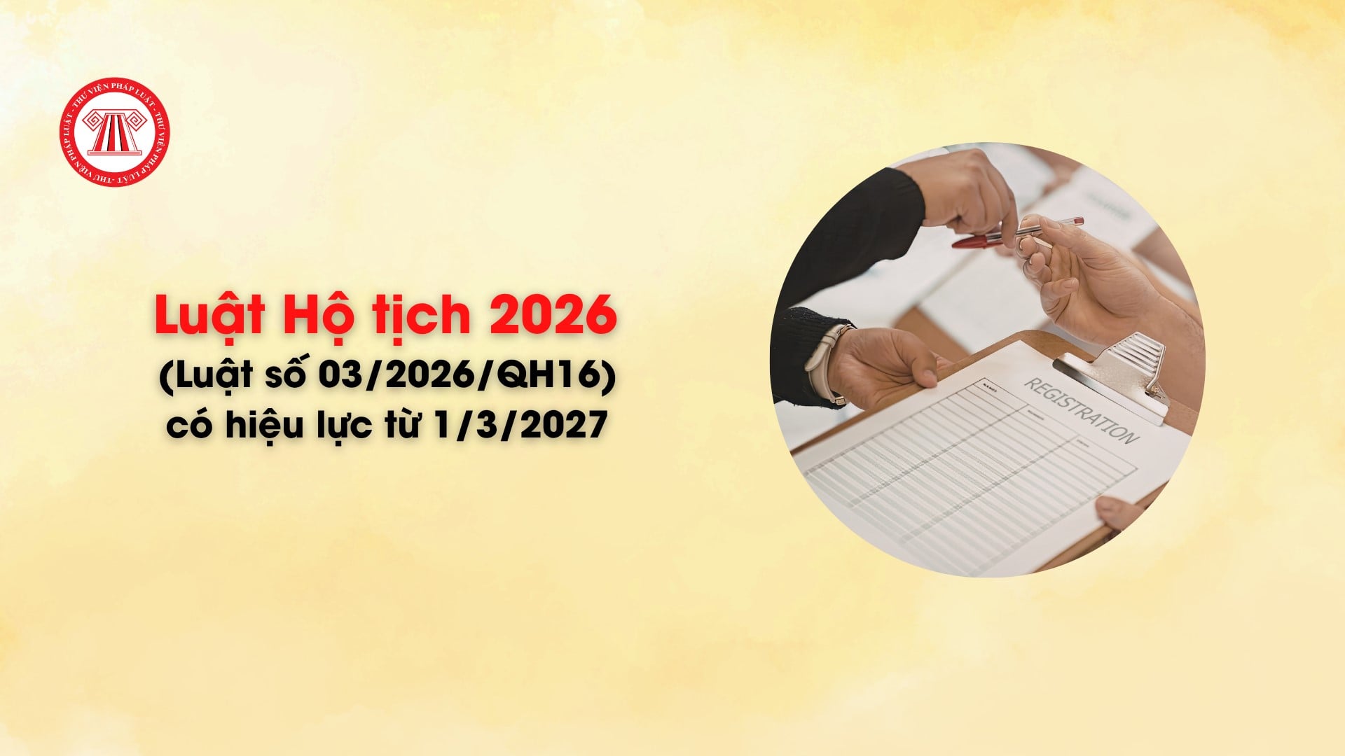 Luật Hộ tịch 2026 (Luật số 03/2026/QH16) có hiệu lực từ 1/3/2027