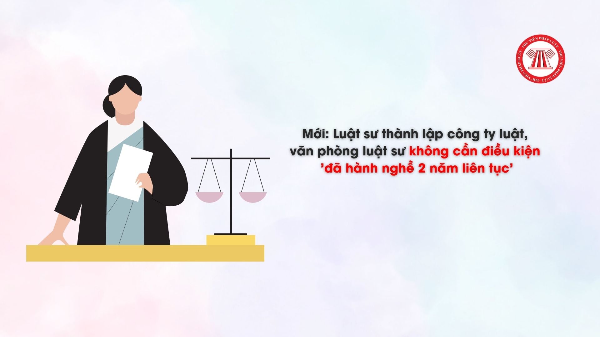 Luật sư thành lập công ty luật, văn phòng luật sư không cần điều kiện 'đã hành nghề 2 năm liên tục'