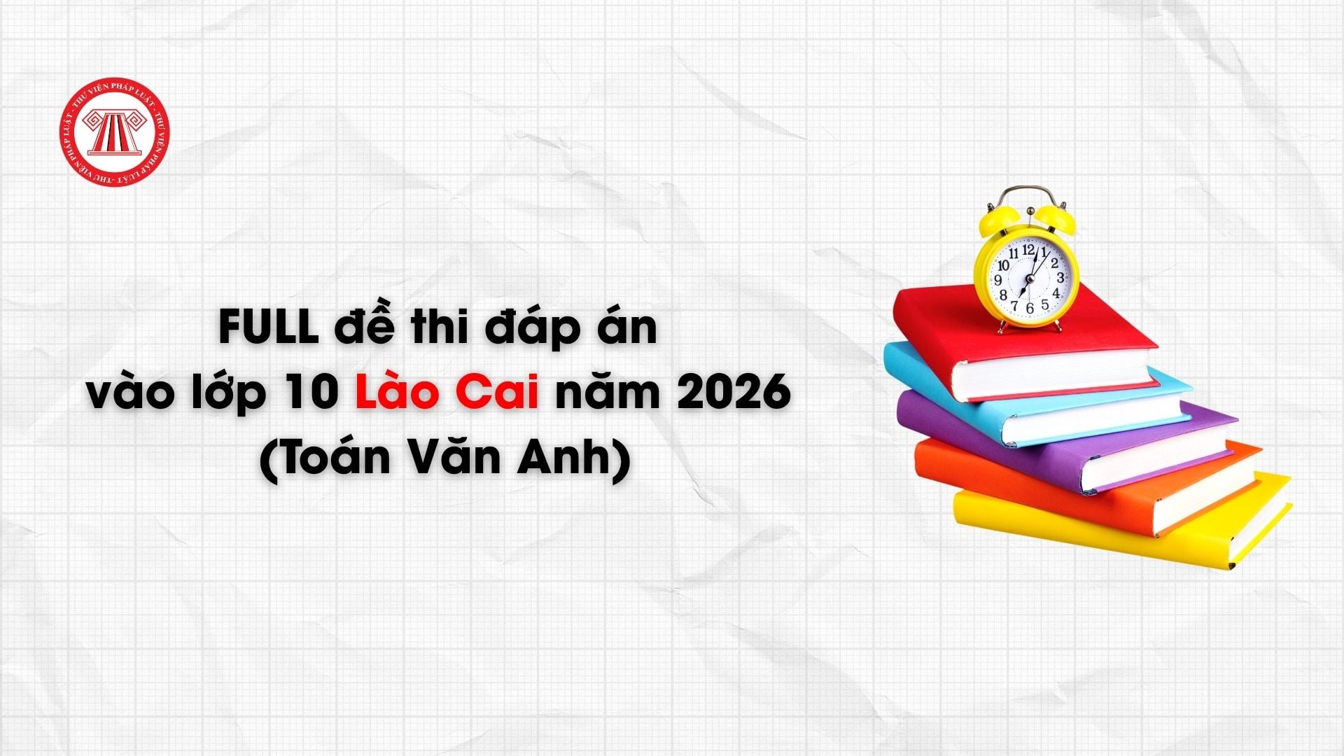FULL đề thi đáp án vào lớp 10 Lào Cai năm 2026