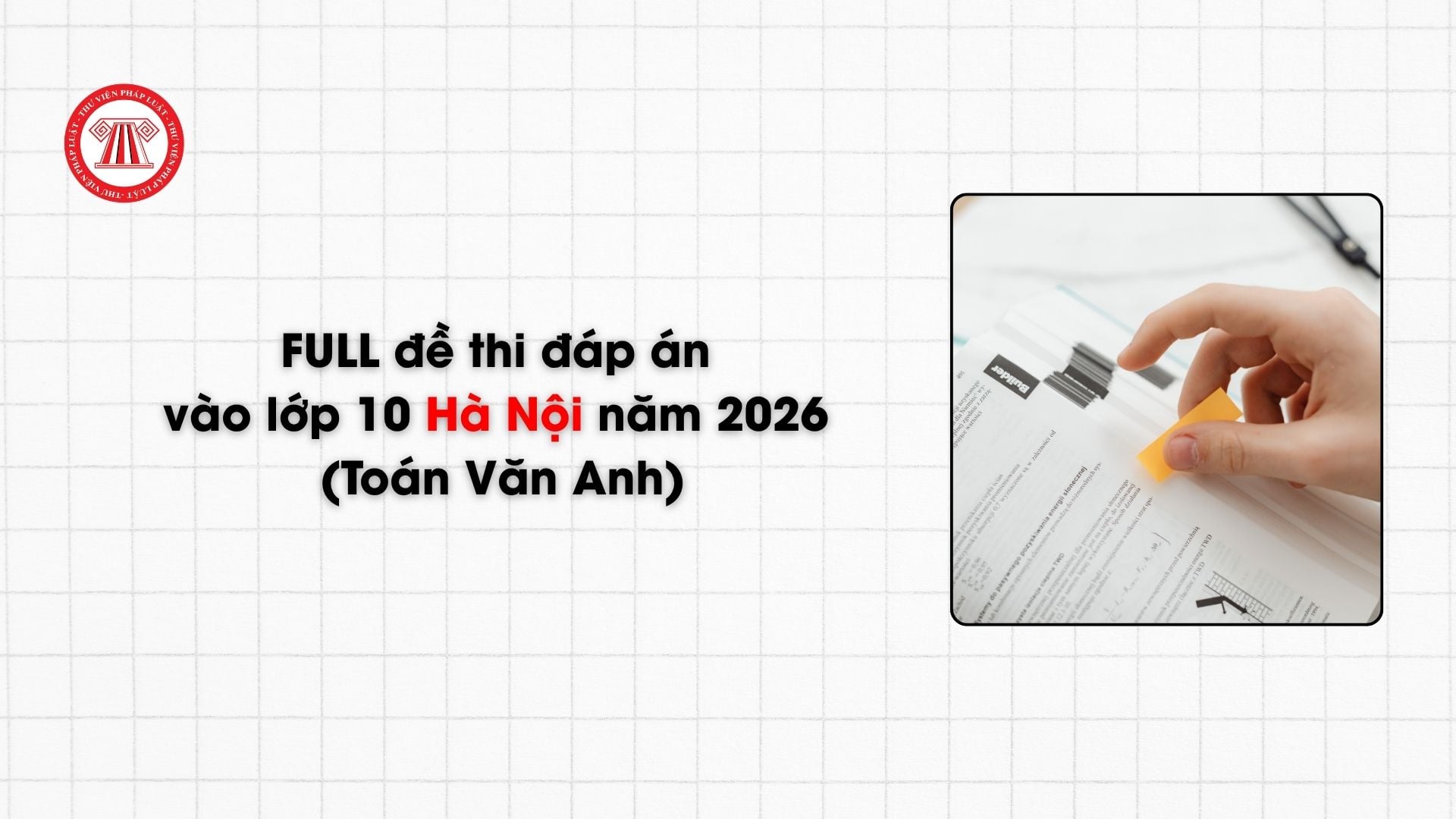 FULL đề thi đáp án vào lớp 10 Hà Nội năm 2026 (Toán Văn Anh)