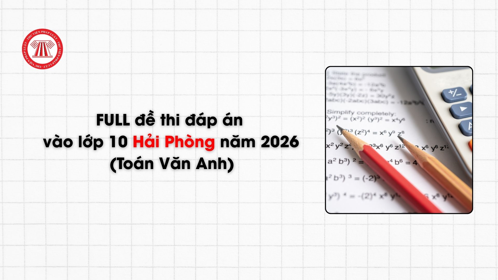FULL đề thi đáp án vào lớp 10 Hải Phòng năm 2026 (Toán Văn Anh)