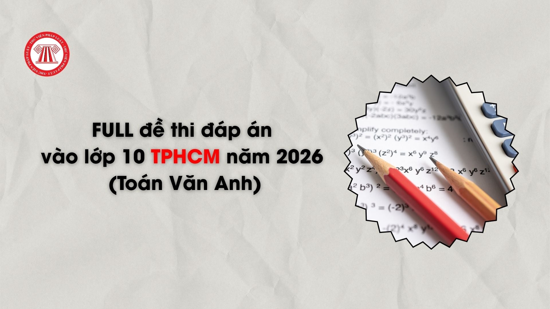 FULL đề thi đáp án vào lớp 10 TPHCM năm 2026 (Toán Văn Anh)