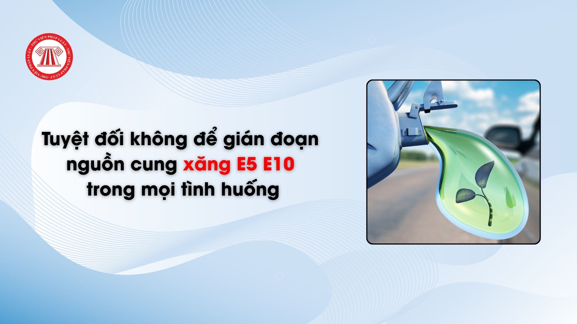 Tuyệt đối không để gián đoạn nguồn cung xăng E5 E10 trong mọi tình huống
