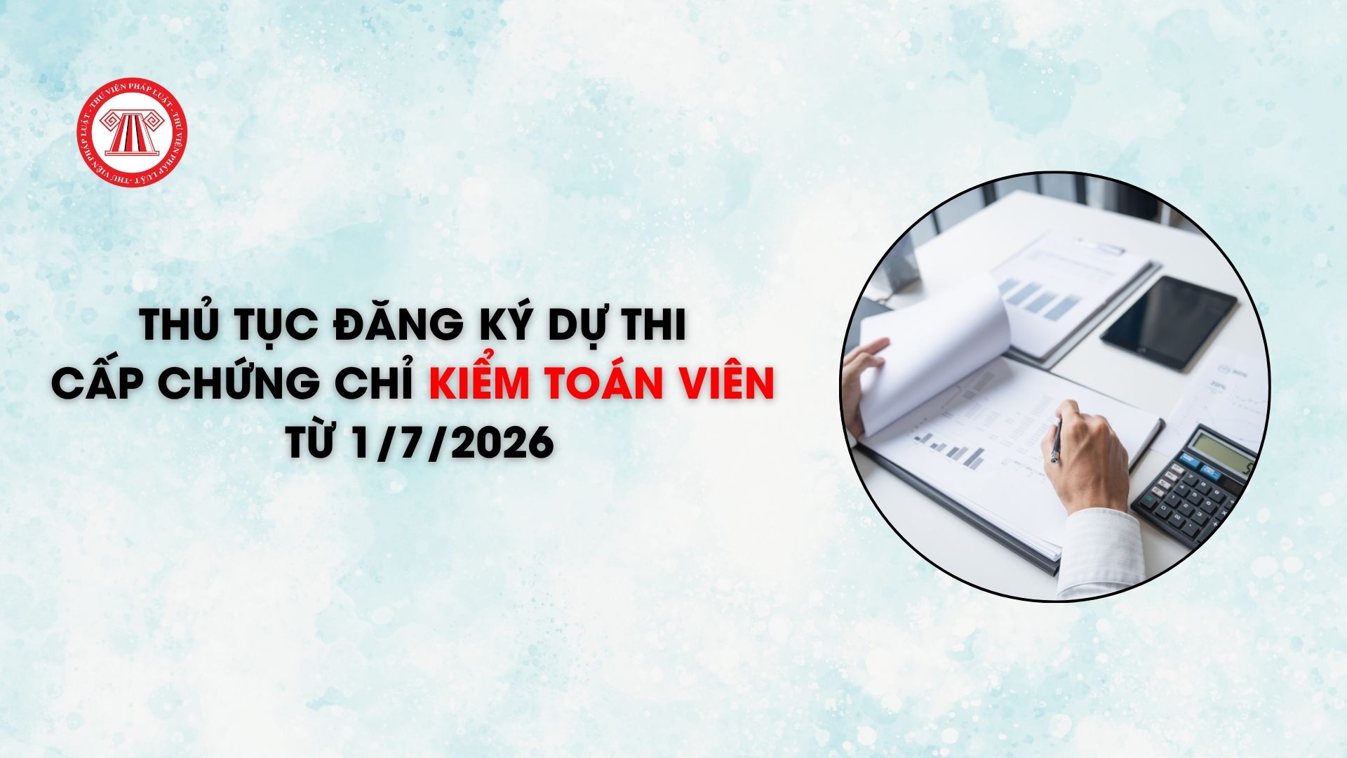 Thủ tục Đăng ký dự thi cấp chứng chỉ kiểm toán viên từ 1/7/2026