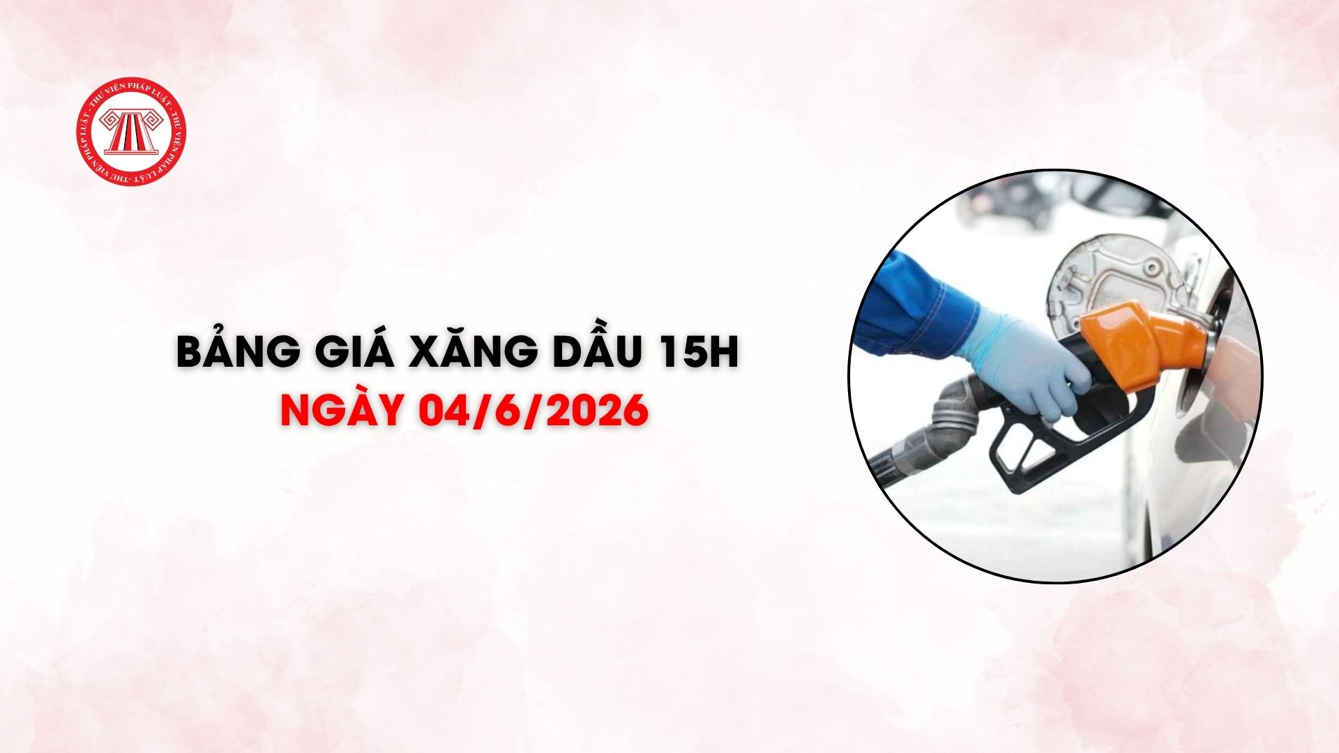 Bảng giá xăng dầu 15h ngày 04/6/2026
