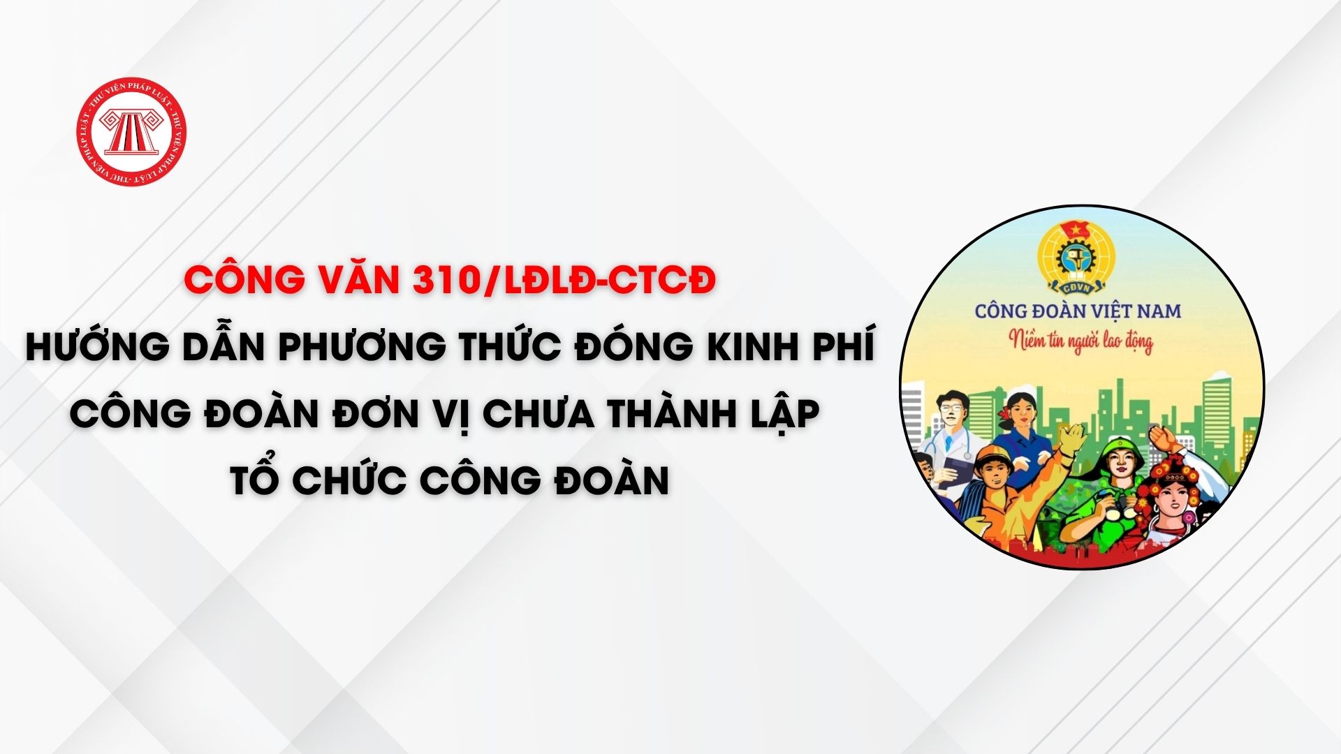Công văn 310: Hướng dẫn phương thức đóng kinh phí công đoàn đơn vị chưa thành lập tổ chức công đoàn