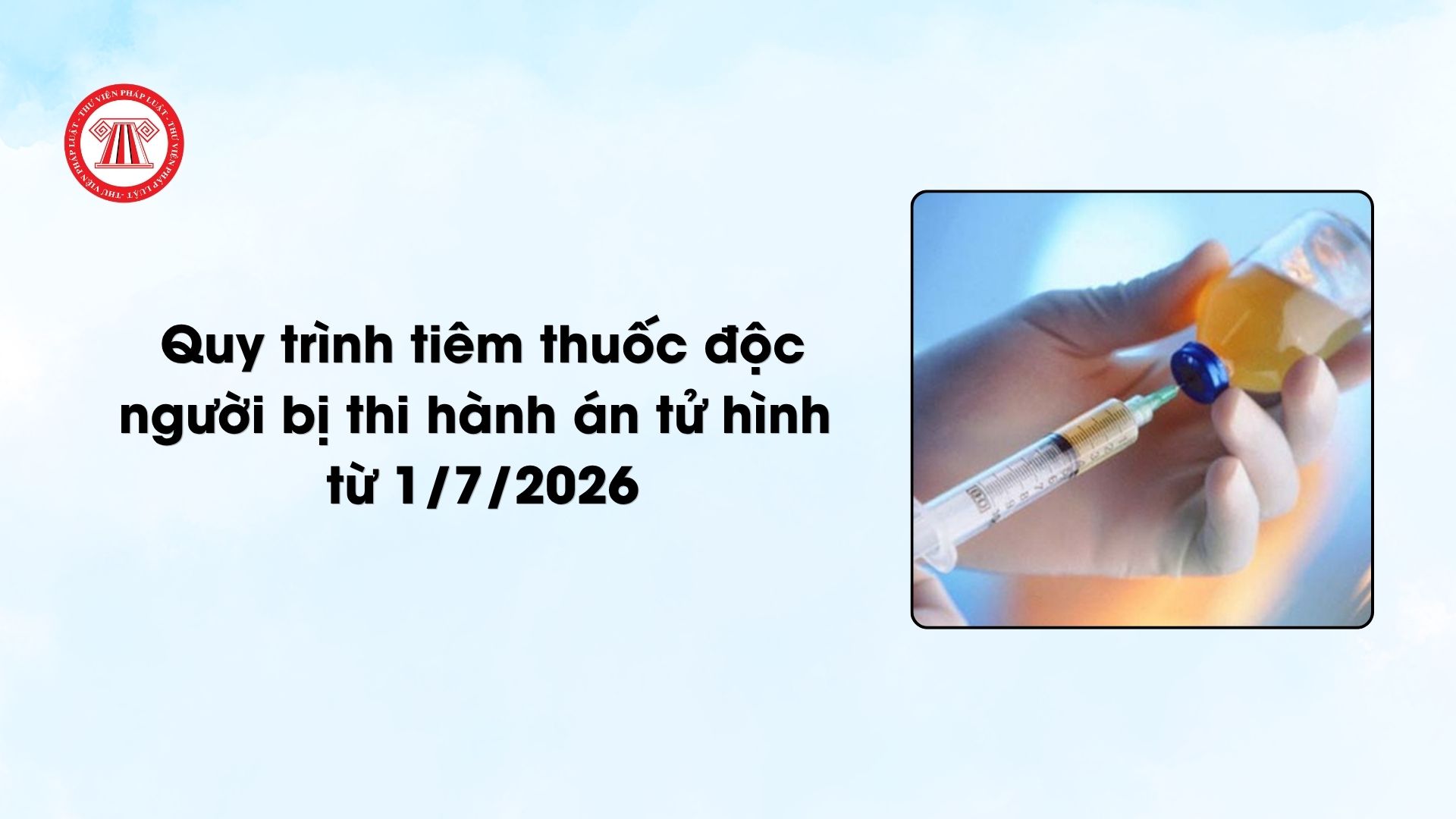 Quy trình tiêm thuốc độc người bị thi hành án tử hình từ 1/7/2026