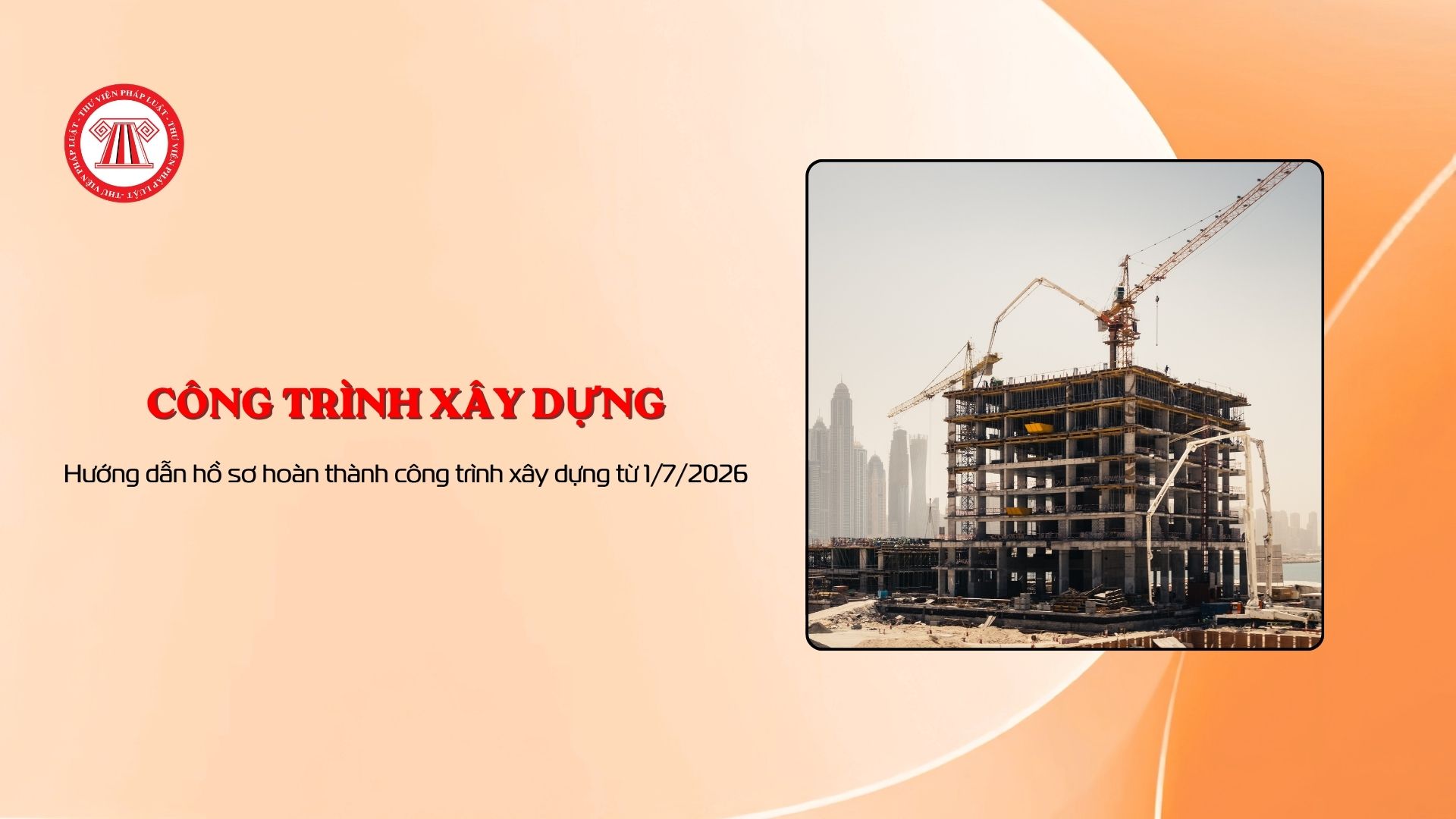 Hướng dẫn hồ sơ hoàn thành công trình xây dựng từ 1/7/2026