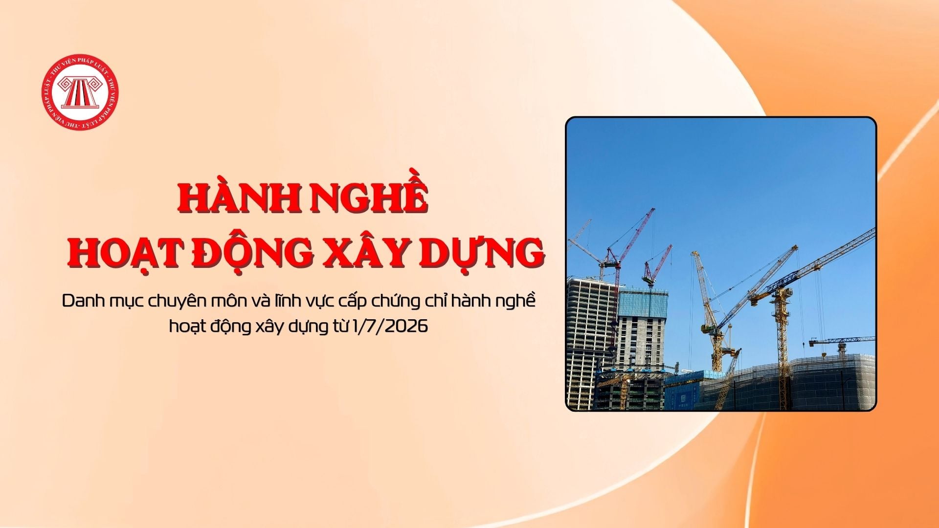 Danh mục chuyên môn và lĩnh vực cấp chứng chỉ hành nghề hoạt động xây dựng từ 1/7/2026