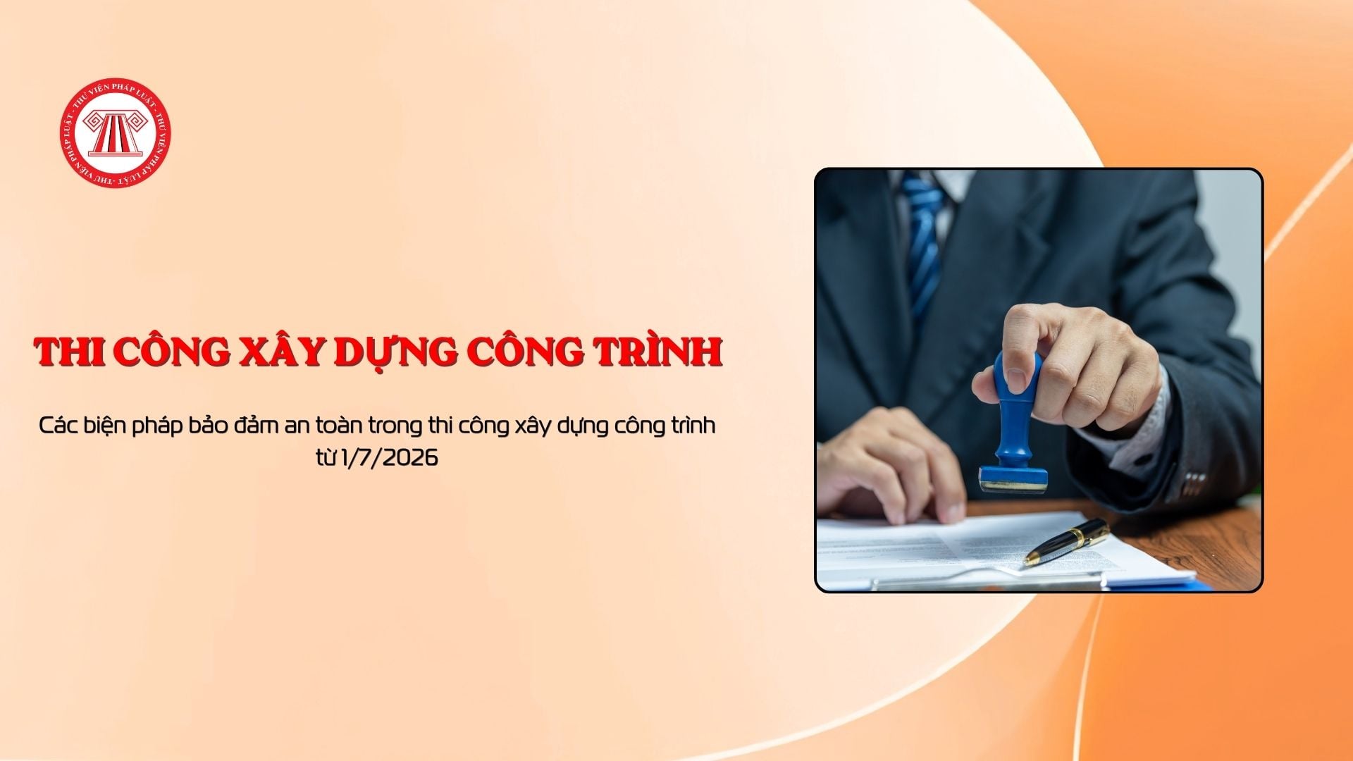 Các biện pháp bảo đảm an toàn trong thi công xây dựng công trình từ 1/7/2026