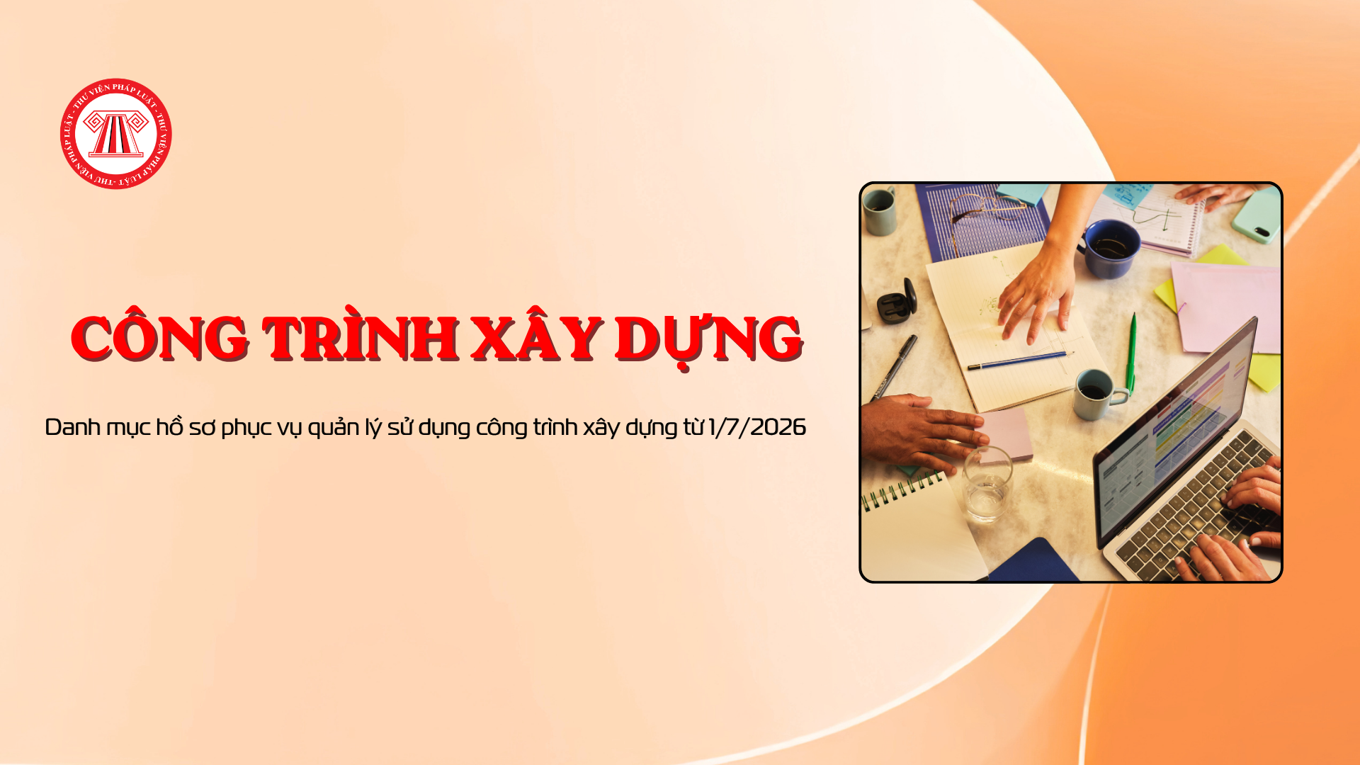 Danh mục hồ sơ phục vụ quản lý sử dụng công trình xây dựng từ 1/7/2026