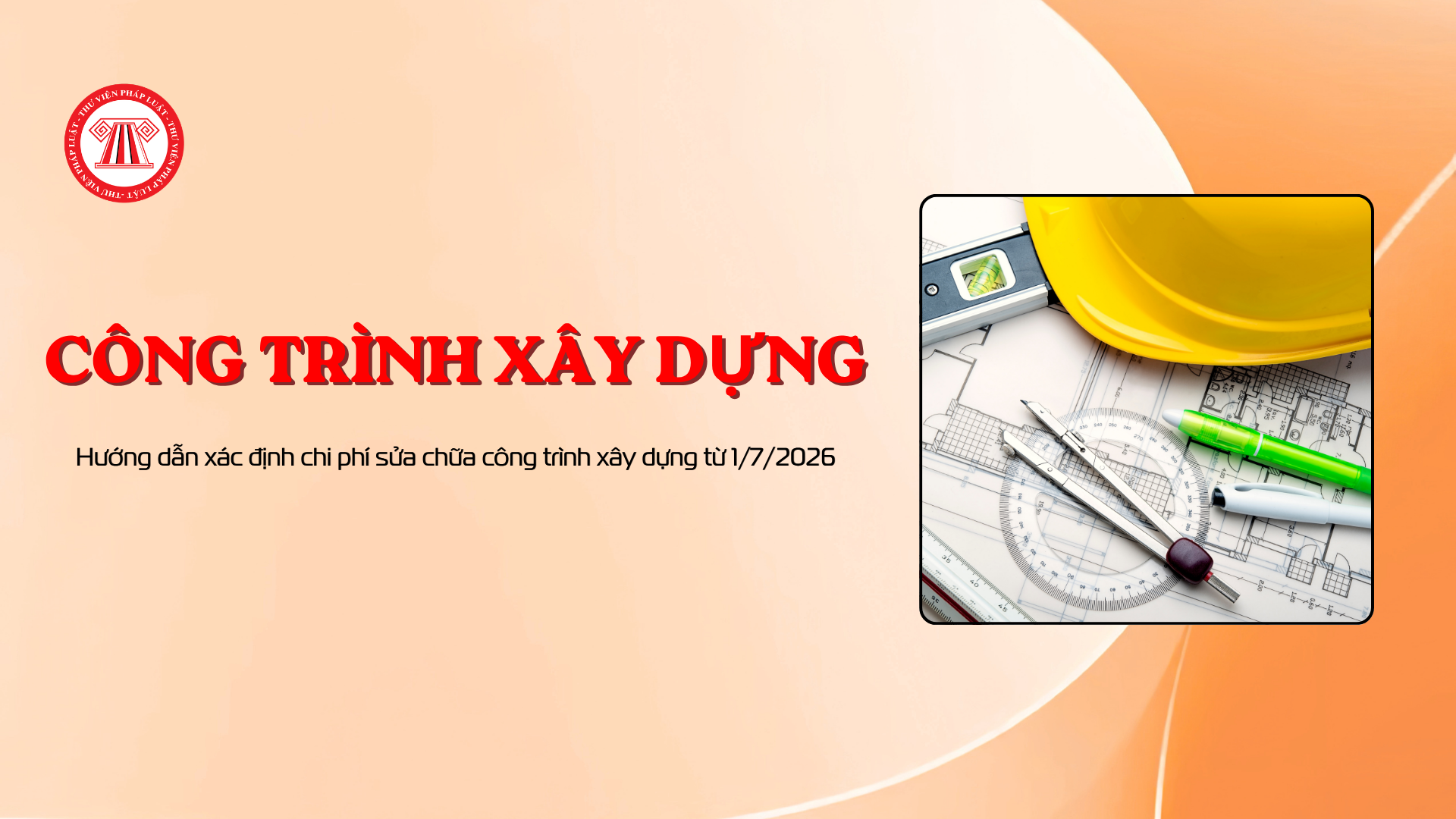 Hướng dẫn xác định chi phí sửa chữa công trình xây dựng từ 1/7/2026