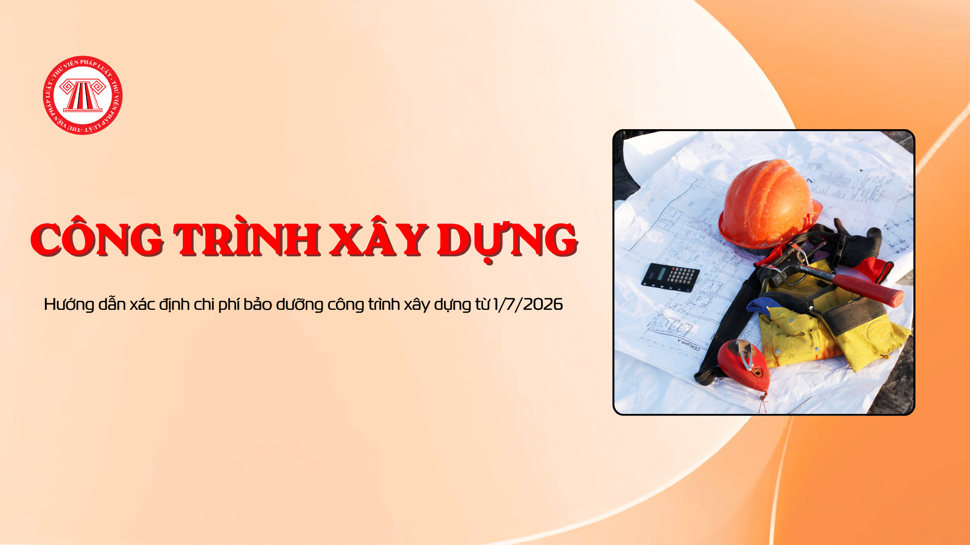 Hướng dẫn xác định chi phí bảo dưỡng công trình xây dựng từ 1/7/2026