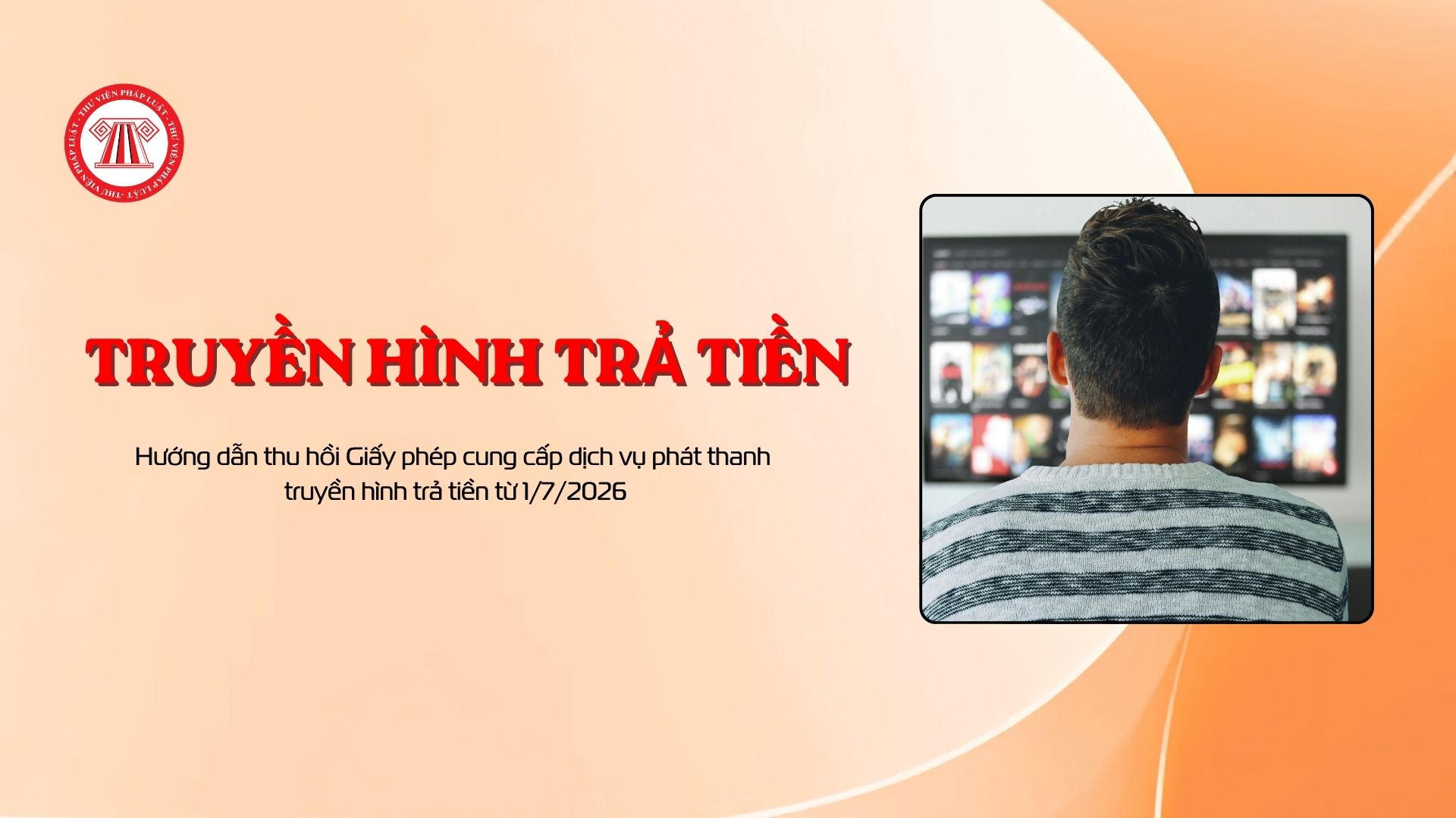 Hướng dẫn thu hồi Giấy phép cung cấp dịch vụ phát thanh truyền hình trả tiền từ 1/7/2026