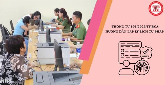 Thông tư 101/2026: Bộ Công an hướng dẫn lập lý lịch tư pháp từ 01/7/2026