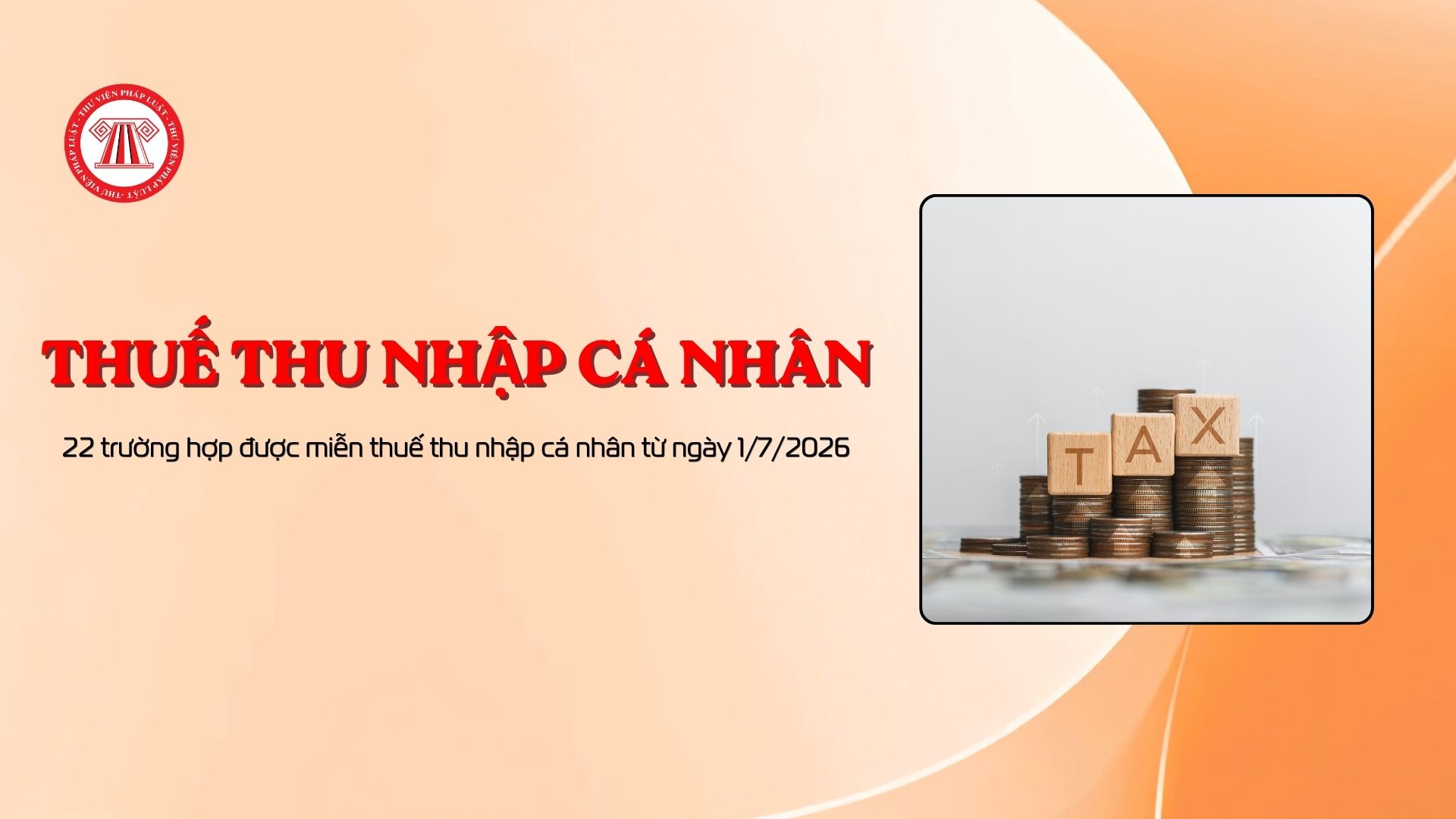22 trường hợp được miễn thuế thu nhập cá nhân từ ngày 1/7/2026