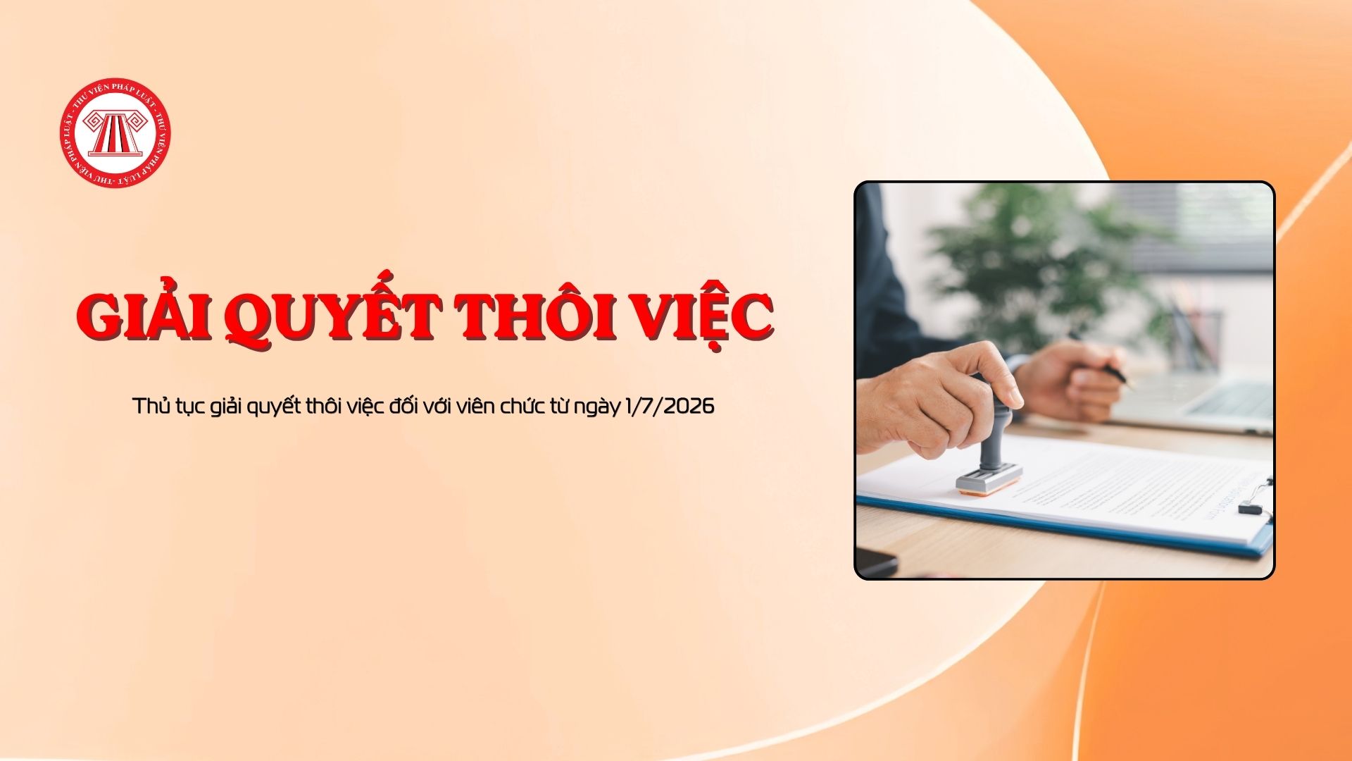 Thủ tục giải quyết thôi việc đối với viên chức từ ngày 1/7/2026