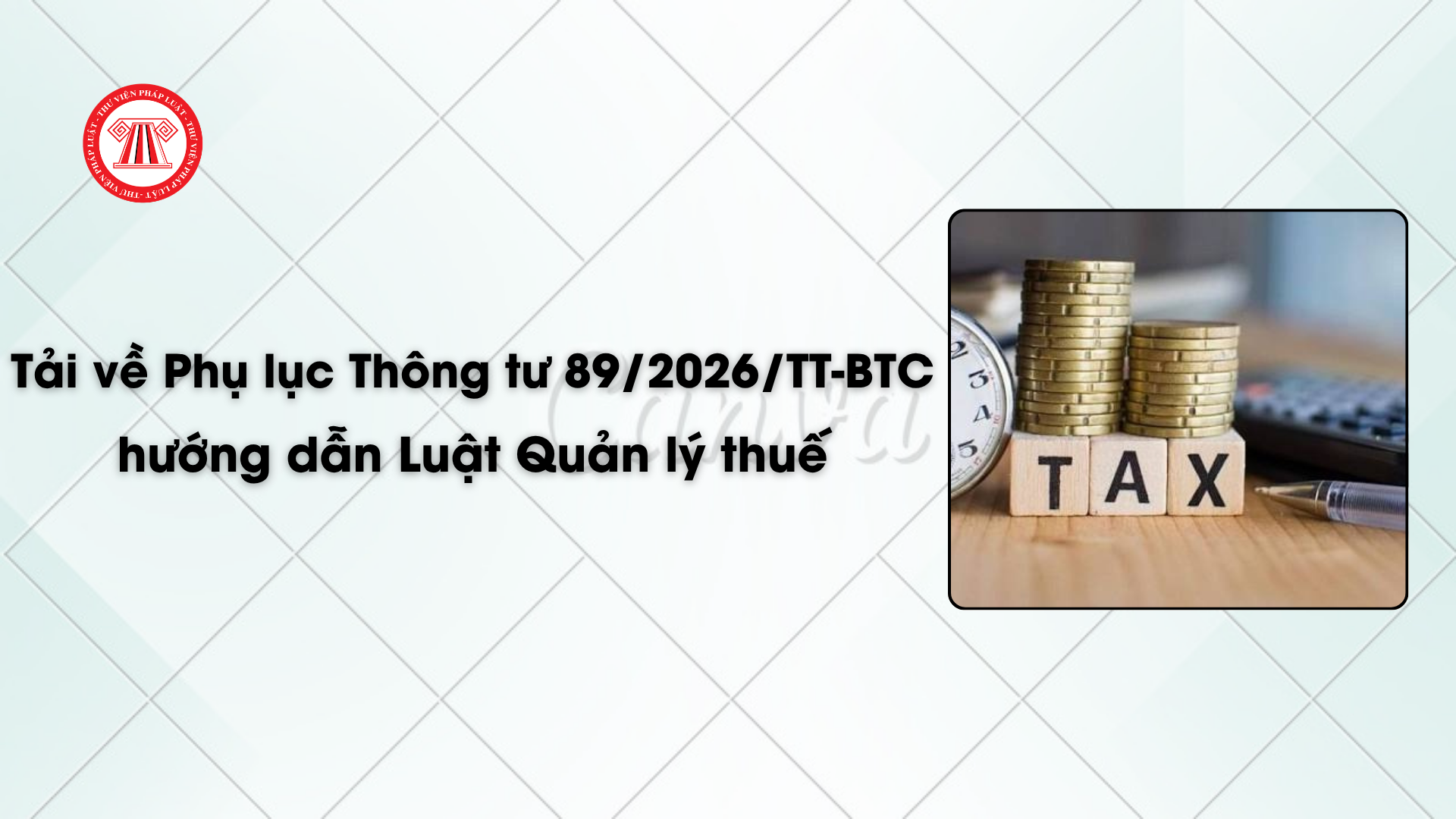 Tải về Phụ lục Thông tư 89/2026/TT-BTC hướng dẫn Luật Quản lý thuế