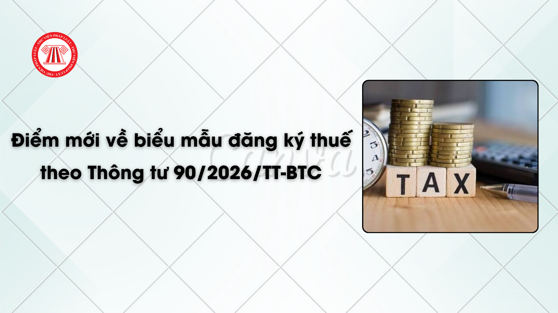 Điểm mới về biểu mẫu đăng ký thuế theo Thông tư 90/2026/TT-BTC từ 01/7/2026