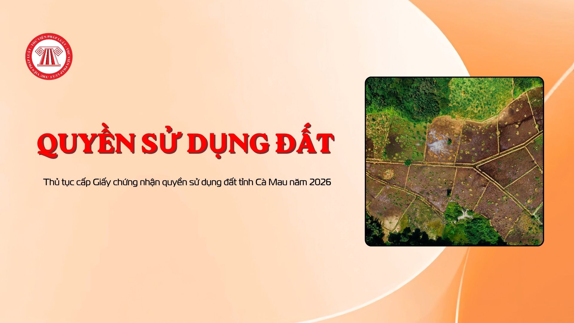 Thủ tục cấp Giấy chứng nhận quyền sử dụng đất tỉnh Cà Mau năm 2026