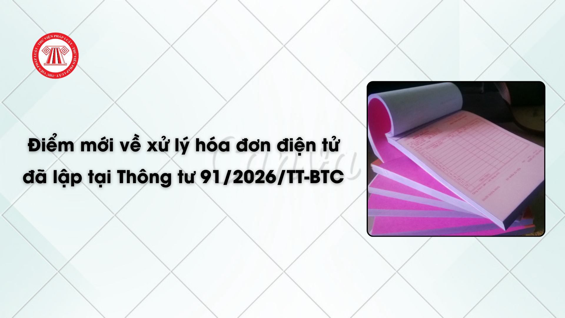Điểm mới về xử lý hóa đơn điện tử đã lập tại Thông tư 91/2026/TT-BTC