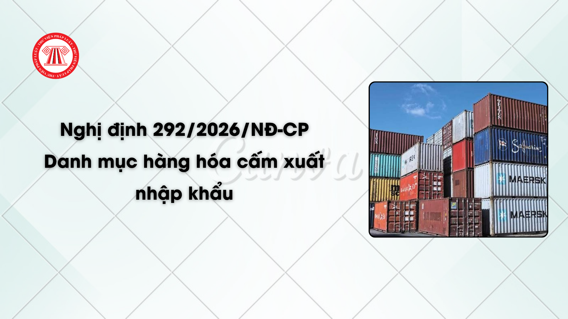 Nghị định 292/2026/NĐ-CP: Danh mục hàng hóa cấm xuất nhập khẩu