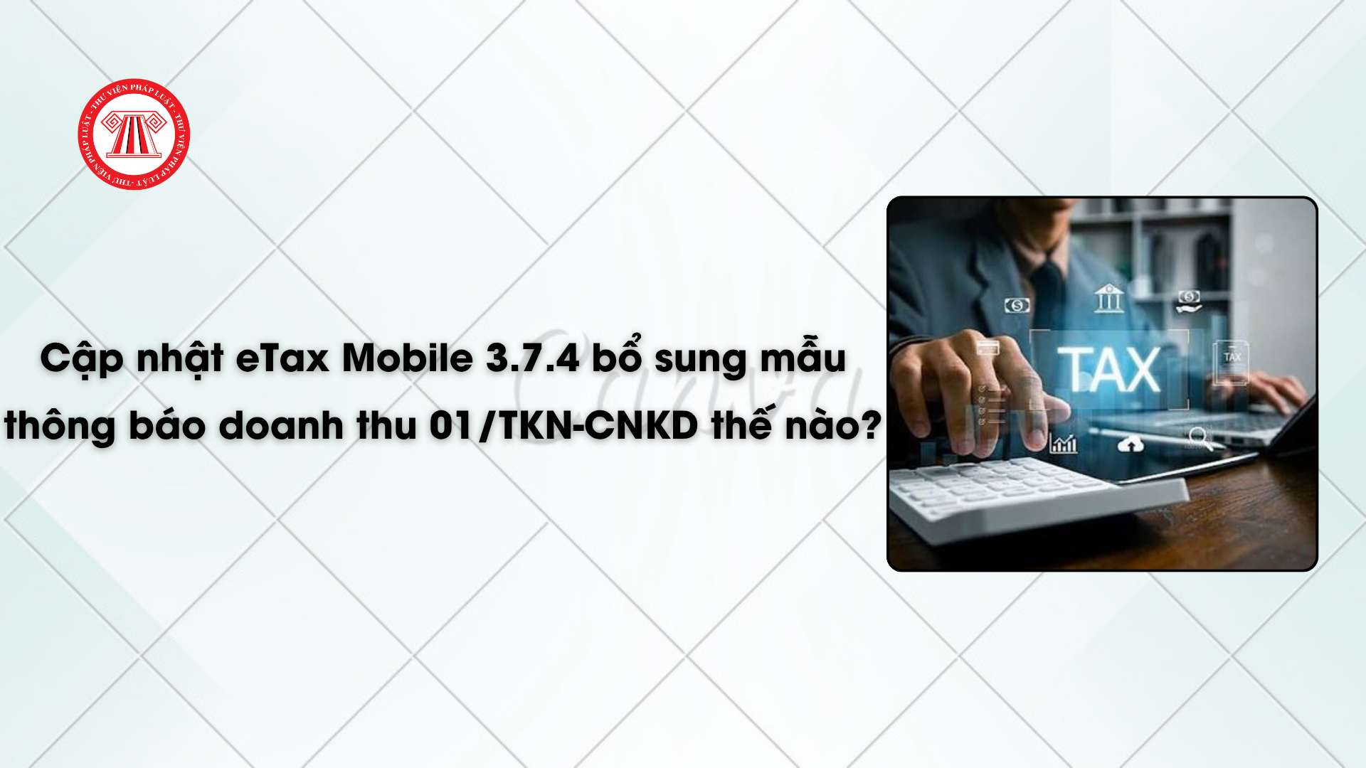 Cập nhật eTax Mobile 3.7.4 bổ sung mẫu thông báo doanh thu 01/TKN-CNKD thế nào