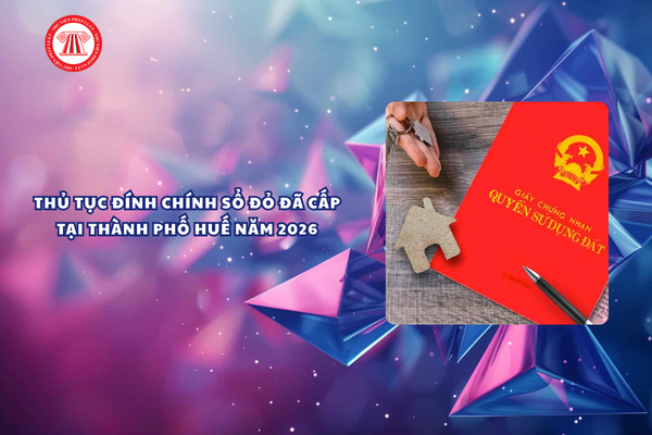 Thủ tục đính chính Sổ đỏ đã cấp tại thành phố Huế năm 2026 chi tiết ra sao?