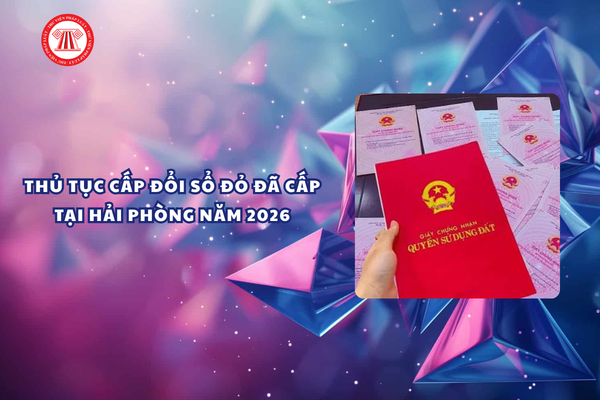 Thủ tục cấp đổi Sổ đỏ đã cấp tại Hải Phòng năm 2026 như thế nào?