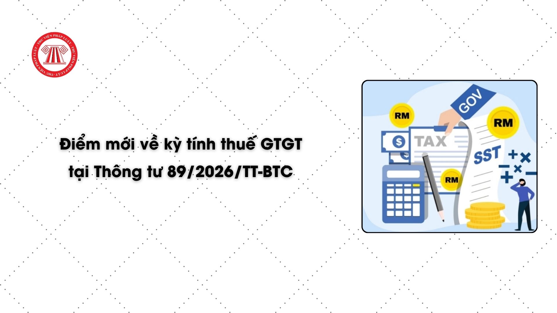 Điểm mới về kỳ tính thuế GTGT tại Thông tư 89/2026/TT-BTC